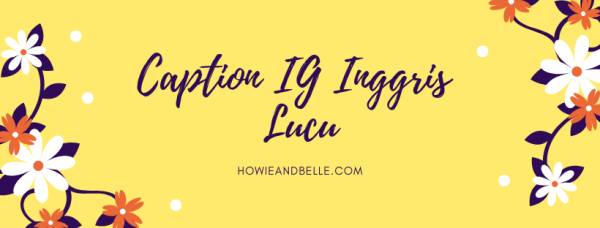 Caption IG Inggris Lucu - HOWIEANDBELLE