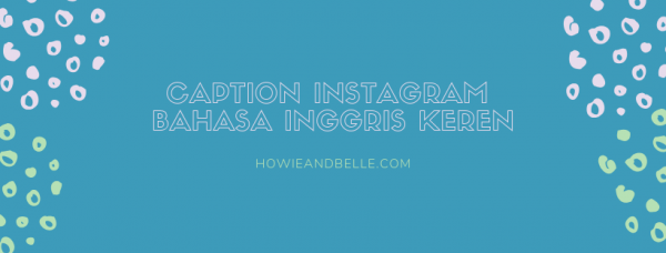 Caption Instagram Bahasa Inggris Kekinian - HOWIEANDBELLE